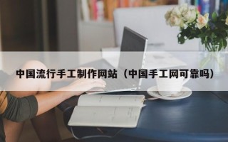 益阳中国流行手工制作网站（中国手工网可靠吗）